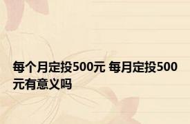 每个月定投500元 每月定投500元有意义吗