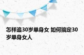 怎样追30岁单身女 如何搞定30岁单身女人 