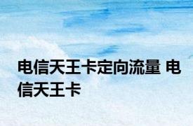 电信天王卡定向流量 电信天王卡 