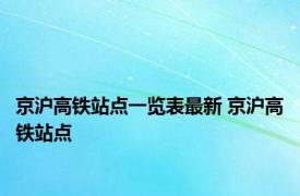 京沪高铁站点一览表最新 京沪高铁站点 