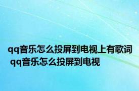 qq音乐怎么投屏到电视上有歌词 qq音乐怎么投屏到电视 