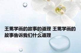 王冕学画的故事的道理 王冕学画的故事告诉我们什么道理