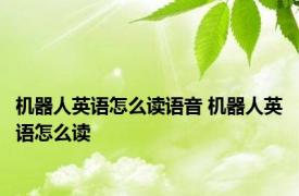 机器人英语怎么读语音 机器人英语怎么读 