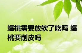 蟠桃需要放软了吃吗 蟠桃要削皮吗