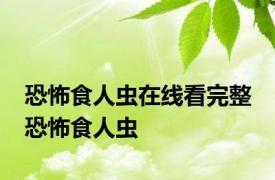 恐怖食人虫在线看完整 恐怖食人虫 