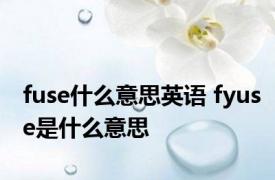 fuse什么意思英语 fyuse是什么意思 