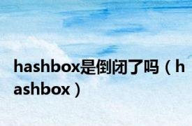 hashbox是倒闭了吗（hashbox）