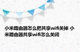 小米路由器怎么把共享wifi关掉 小米路由器共享wifi怎么关闭 