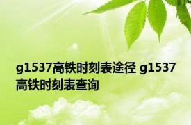 g1537高铁时刻表途径 g1537高铁时刻表查询 