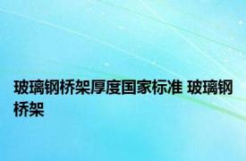 玻璃钢桥架厚度国家标准 玻璃钢桥架 