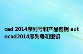 cad 2014序列号和产品密钥 autocad2014序列号和密钥 