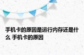 手机卡的原因是运行内存还是什么 手机卡的原因 