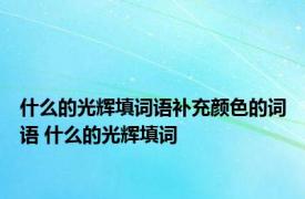 什么的光辉填词语补充颜色的词语 什么的光辉填词