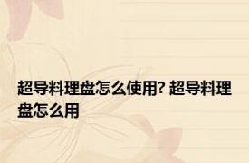 超导料理盘怎么使用? 超导料理盘怎么用 