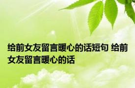 给前女友留言暖心的话短句 给前女友留言暖心的话 