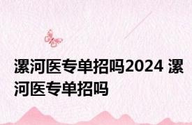 漯河医专单招吗2024 漯河医专单招吗