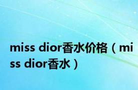 miss dior香水价格（miss dior香水）