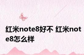 红米note8好不 红米note8怎么样 