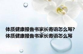 体质健康报告书家长寄语怎么写? 体质健康报告书家长寄语怎么写 