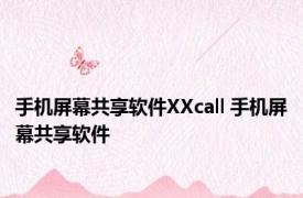 手机屏幕共享软件XXcall 手机屏幕共享软件 