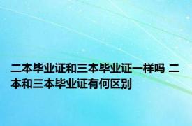 二本毕业证和三本毕业证一样吗 二本和三本毕业证有何区别