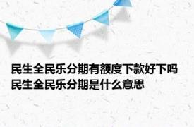 民生全民乐分期有额度下款好下吗 民生全民乐分期是什么意思