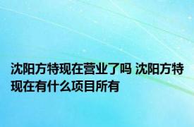 沈阳方特现在营业了吗 沈阳方特现在有什么项目所有