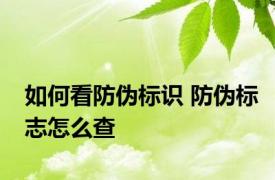 如何看防伪标识 防伪标志怎么查