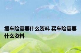 报车险需要什么资料 买车险需要什么资料