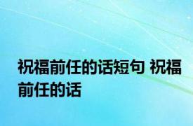 祝福前任的话短句 祝福前任的话 