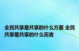 全民共享是共享的什么方面 全民共享是共享的什么而言