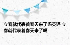 立春就代表着春天来了吗英语 立春就代表着春天来了吗