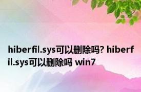 hiberfil.sys可以删除吗? hiberfil.sys可以删除吗 win7