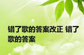 错了歌的答案改正 错了歌的答案 