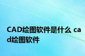 CAD绘图软件是什么 cad绘图软件 