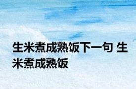 生米煮成熟饭下一句 生米煮成熟饭 