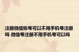 注册微信账号可以不用手机号注册吗 微信号注册不用手机号可以吗