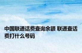 中国联通话费查询余额 联通查话费打什么号码 