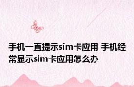 手机一直提示sim卡应用 手机经常显示sim卡应用怎么办