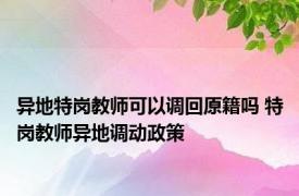 异地特岗教师可以调回原籍吗 特岗教师异地调动政策 