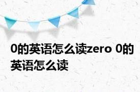 0的英语怎么读zero 0的英语怎么读 