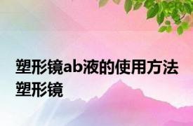 塑形镜ab液的使用方法 塑形镜 