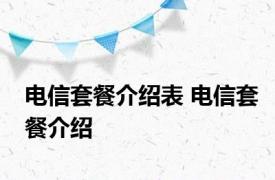 电信套餐介绍表 电信套餐介绍 