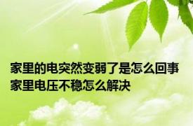 家里的电突然变弱了是怎么回事 家里电压不稳怎么解决