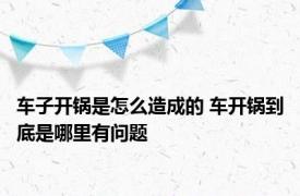 车子开锅是怎么造成的 车开锅到底是哪里有问题