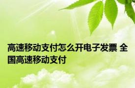 高速移动支付怎么开电子发票 全国高速移动支付 