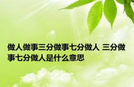 做人做事三分做事七分做人 三分做事七分做人是什么意思