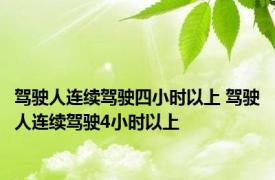 驾驶人连续驾驶四小时以上 驾驶人连续驾驶4小时以上 