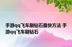 手游qq飞车刷钻石最快方法 手游qq飞车刷钻石 