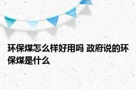 环保煤怎么样好用吗 政府说的环保煤是什么